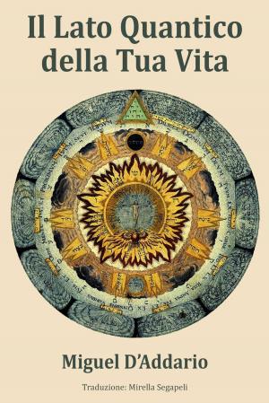 Cover of the book Il Lato Quantico della Tua Vita by Miguel D'Addario