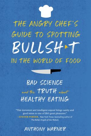 Cover of the book The Angry Chef's Guide to Spotting Bullsh*t in the World of Food by Catherine Jones, Elaine Trujillo MS, RDN, Malden Nesheim PhD