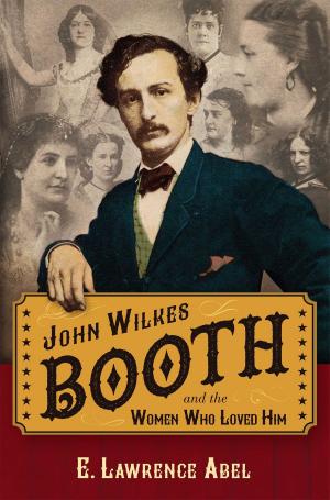 Cover of the book John Wilkes Booth and the Women Who Loved Him by James Srodes