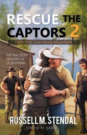 Cover of the book Rescue the Captors 2: Faith That Can Move Mountains by Agnieszka Paletta