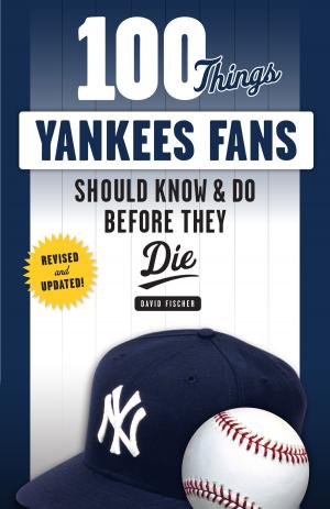 Book cover of 100 Things Yankees Fans Should Know & Do Before They Die