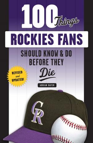 Cover of the book 100 Things Rockies Fans Should Know & Do Before They Die by Detroit Free Press, Detroit Free Press