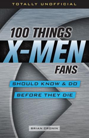 Cover of 100 Things X-Men Fans Should Know & Do Before They Die