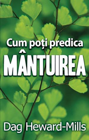 Cover of the book Cum Poţi Predica Mântuirea by Dag Heward-Mills