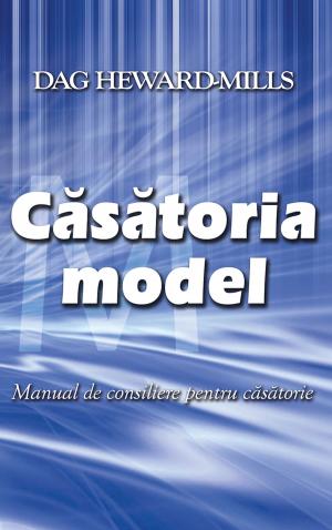 Cover of the book Căsătoria Model by Dag Heward-Mills