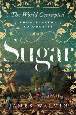 Cover of the book Sugar: The World Corrupted: From Slavery to Obesity by Elizabeth Austin, Ph. D.