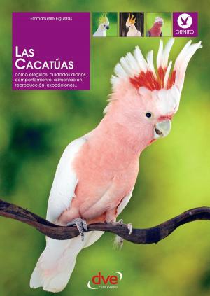 Book cover of Las cacatúas: Cómo elegirlas, cuidados diarios, comportamiento, alimentación, reproducción, exposiciones…