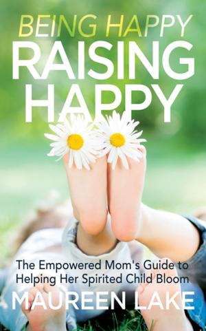 Cover of the book Being Happy, Raising Happy by Mary Todd, Christina Villegas