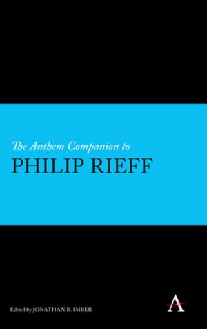 Cover of the book The Anthem Companion to Philip Rieff by Jose Baptista de Sousa
