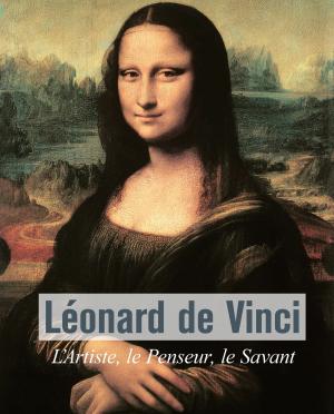 Cover of the book Léonard De Vinci - L’Artiste, le Penseur, le Savant by Eric Shanes