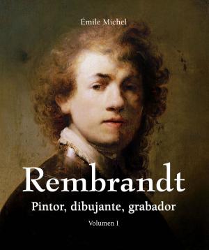 Cover of the book Rembrandt - Pintor, dibujante, grabador - Volumen I by Eugène Müntz
