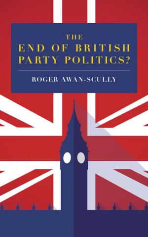 Cover of the book The End of British Party Politics? by Arnaud Ramsay