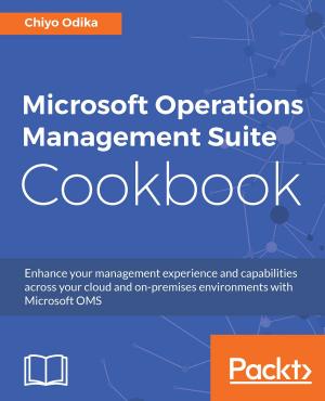 Cover of the book Microsoft Operations Management Suite Cookbook by Michael Hackett, Vikhyat Umrao, Karan Singh