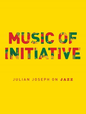 Cover of the book Music of Initiative: Julian Joseph on Jazz by Peter Doggett