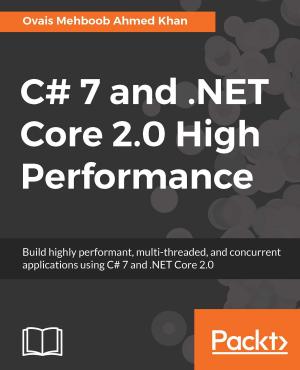 Cover of the book C# 7 and .NET Core 2.0 High Performance by Alex Samm, Damian Boodoo, Gerard Johansen, Lee Allen, Shiva V. N Parasram, Tedi Heriyanto, Shakeel Ali