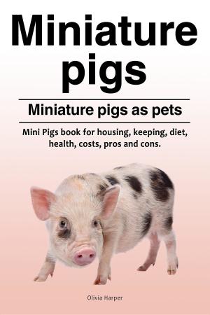 Cover of Miniature pigs. Miniature pigs as pets. Mini Pigs book for housing, keeping, diet, health, costs, pros and cons.