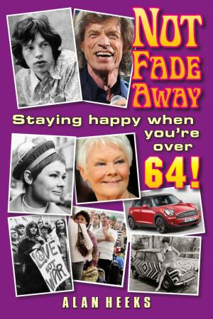 Book cover of Not Fade Away: Staying Happy When You're Over 64