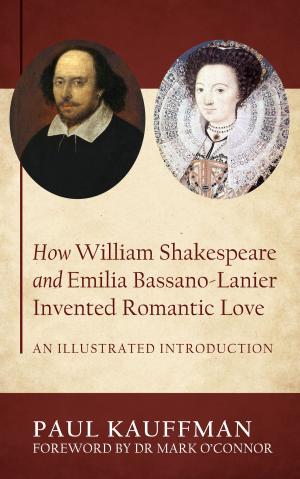 Cover of the book How William Shakespeare and Emilia Bassano-Lanier Invented Romantic Love by Paul Richards