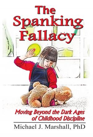 Cover of The Spanking Fallacy, Moving Beyond the Dark Ages of Childhood Discipline
