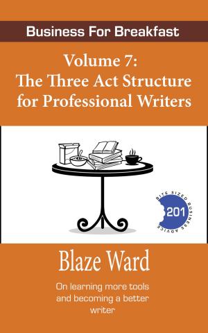 Cover of the book Business for Breakfast, Volume 7: The Three Act Structure for Professional Writers by Rose Leighton