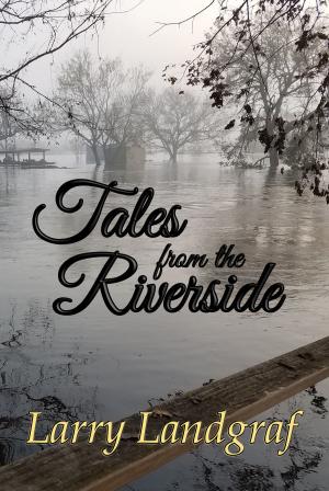 Cover of the book Tales from the Riverside by Larry Landgraf