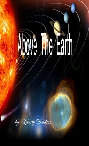 Cover of the book Above The Earth by Liberty Dendron