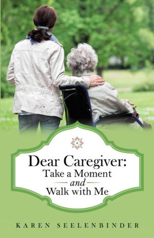 Cover of the book Dear Caregiver: Take a Moment and Walk with Me by Deborah C. Cruce