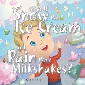 Cover of the book What If Snow Was Ice Cream and Rain Were Milkshakes? by Nicholas Morell