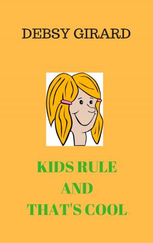 Cover of the book Kids Rule And That's Cool by Deborrah Girard