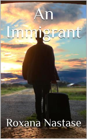 Cover of the book An Immigrant by Roxana Nastase