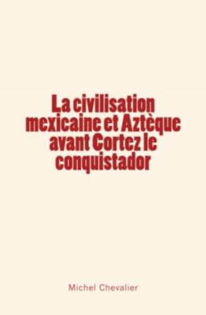 Book cover of La civilisation mexicaine et Aztèque avant Cortez le conquistador
