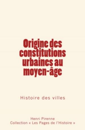 Cover of the book Origine des constitutions urbaines au moyen-âge by W. B. Pakker, Joseph Jastrow