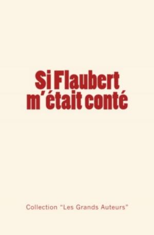 Cover of the book Si Flaubert m'était conté by . Collection, F. Arago, Marie-Nicolas Bouillet