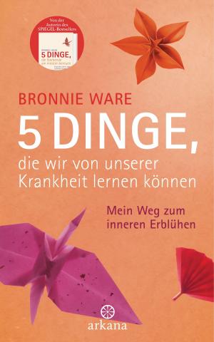 Cover of the book 5 Dinge, die wir von unserer Krankheit lernen können by Pierre Franckh