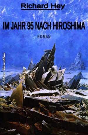Cover of the book Im Jahr 95 nach Hiroshima by Richard Hey, Alfred Bekker, Earl, Bernd Teuber, Theodor Horschelt, A. F. Morland, Hans-Jürgen Raben