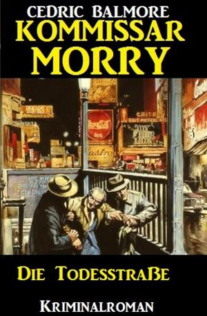 Cover of the book Kommissar Morry - Die Todesstraße by Cedric Balmore