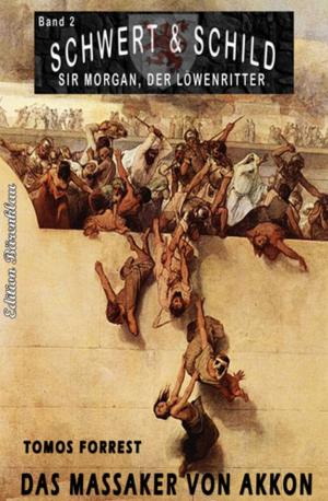 Cover of the book SCHWERT UND SCHILD - Sir Morgan, der Löwenritter Band 2: Das Massaker von Akkon by Ava March