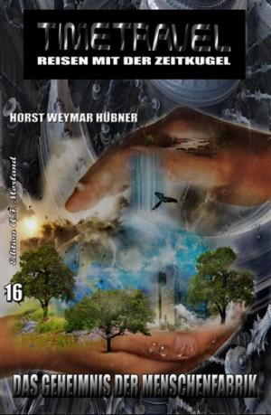 Cover of the book Timetravel #16: Das Geheimnis der Menschenfabrik by John Catling