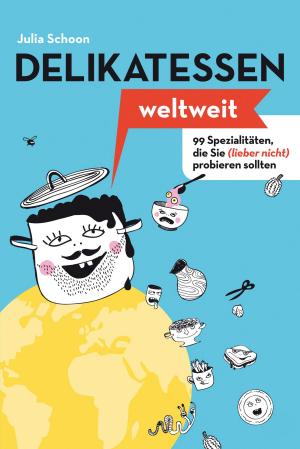 Cover of the book Delikatessen weltweit: 99 Spezialitäten, die Sie (lieber nicht) probieren sollten by Dennis Weiß