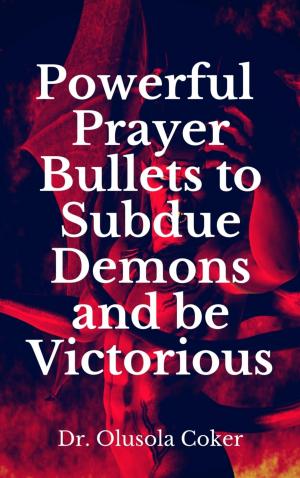Book cover of Powerful Prayer Bullets to subdue Demons and be Victorious