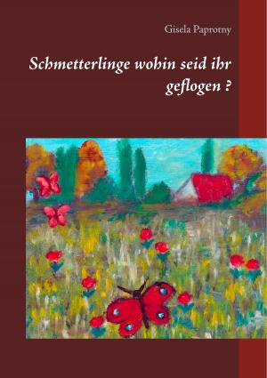 Cover of the book Schmetterlinge wohin seid ihr geflogen ? by Daniela Vlad