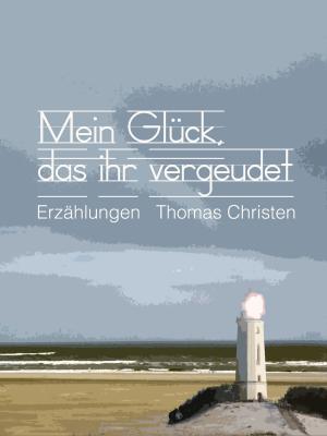 Cover of the book Mein Glück, das ihr vergeudet by Jörg Becker