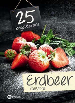 Cover of the book 25 begeisternde Erdbeerrezepte by Manfred Neuhold