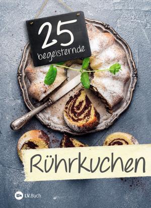 Cover of the book 25 begeisternde Rührkuchen by Franz Kinker