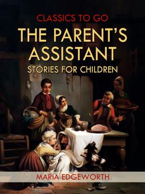Cover of the book The Parent's Assistant; Or, Stories for Children by G. A. Henty