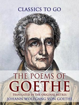 Cover of the book The Poems of Goethe, Translated in the Original Metres by Henry James