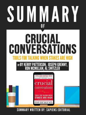 Cover of the book Summary Of "Crucial Conversations: Tools For Talking When The Stakes Are High - By Kerry Patterson, Joseph Grenny, Ron McMillan, Al Switzler" by Sapiens Editorial