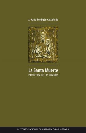 Cover of the book La santa muerte protectora de los hombres by María del Consuelo Maquívar