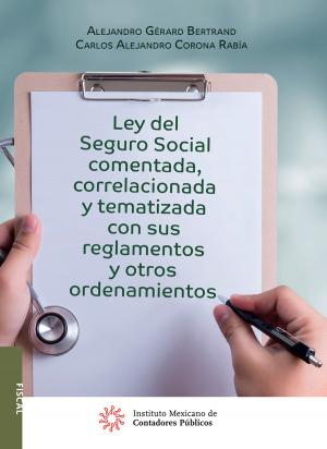 Cover of the book Ley del Seguro Social comentada, coorrelacionada y tematizada con sus reglamentos y otros ordenamientos by Consejo Mexicano de Normas de Información Financiera IMCP