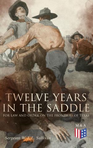 Cover of the book Twelve Years in the Saddle for Law and Order on the Frontiers of Texas by John Dixon Long